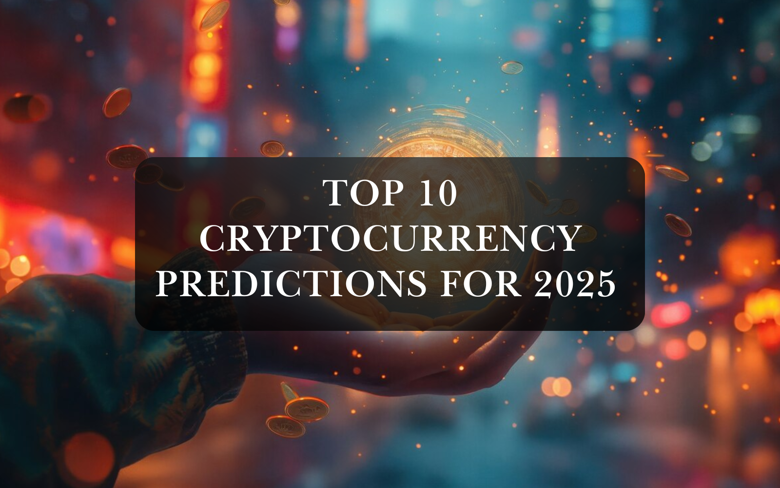 Top 10 Cryptocurrency Predictions for 2025 You Can't Miss